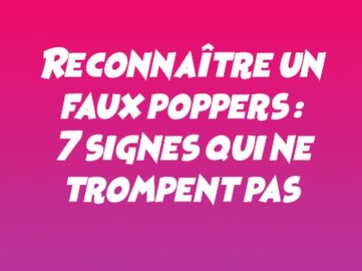 Reconnaître un faux poppers : 7 signes qui ne trompent pas