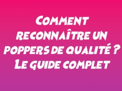 Comment reconnaître un poppers de qualité ? Le guide complet
